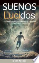 Suenos Lucidos: La Guía Más Completa Para Adentrarse en Los Secretos De Esta Práctica Ancestral (La Guía Paso a Paso Para Controlar Tus Sueños)