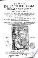 Summa de la theologia moral, y canonica. Primera [-segunda] parte. Compuesta por el P.F. Henrique de Villalobos, lector de heologia jubilado de S. Francisco, ... Corregida, y emendada por el mesmo autor en la quinta impression. ..