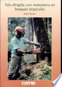 Tala dirigida con motosierra en bosques tropicales: manual ilustrado