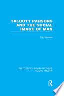 Talcott Parsons and the Social Image of Man (RLE Social Theory)