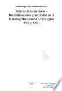 Talleres de la memoria--reivindicaciones y autoridad en la historiografia indiana de los siglos XVI y XVII