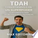 TDAH: Convirtiéndolo en un superpoder: guía completa para desbloquear tu potencial
