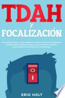 TDAH y Focalización: Técnicas para hombres y mujeres adultos con TDAH para potenciar la autodisciplina, la productividad, la gestión del tiempo y el control emocional, superando la procrastinación, las distracciones