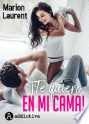 ¡Te quiero en mi cama!