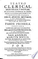 Teatro clerical, apostolico y secular de las iglesias catedrales de Espana desde la fundacion primitiva y predicacion del evangelio por el apostol Santiago y sus discipulos