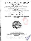 Teatro critico universal, ó Discursos varios en todo género de materias, para desengaño de errores comunes: escrito por el M. I. S. D. Fr. Benito Geronimo Feyjoo y Montenegro maestro-general del Orden de San Benito, del Consejo de S. M. &c. Tomo primero [-tomo octavo]. Nueva impresion, en la qual van puestas las adiciones del suplemente en sus lugares