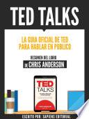 Ted Talks: La Guia Oficial De Ted Para Hablar En Publico - Resumen Del Libro De Chris Anderson