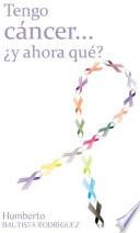 TENGO CÁNCER… ¿Y AHORA QUÉ?
