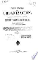 Teoría general de la urbanización, y aplicación de sus principios y doctrinas a la reforma y ensanche de Barcelona