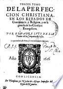 TERCER TOMO DE LA PERFECION CHRISTIANA, EN LOS ESTADOS DE Continencia, y Religion, y en la guarda de los Consejos Euangelicos