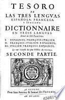 Tesoro de las tres lenguas: espanola, francesa y italiana. Dictionnaire en trois langues (etc.)