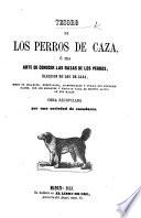 Tesoro de los Perros de Caza, ó sea arte de conocer las razas de los perros, eleccion de los de caza. ... Obra recopilada por una Sociedad de Cazadores. [With illustrations.]