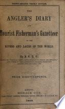 The Angler's Diary and Tourist Fisherman's Gazetteer of the Rivers and Lakes of the World