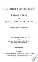 The Child and the Book: a Manual of Method, for Sunday School Teachers and Other Religious Instructors. ... Second Thousand