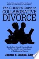 The Client's Guide to Collaborative Divorce: Your Quick and Practical Guide to the Benefits and Procedures of Collaborative Divorce