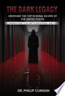 The Dark Legacy: Unveiling the Top 10 Serial Killers of the United States: A Criminologist’s In-depth Behavioral Analysis