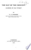 The Day of the Crescent. Glimpses of Old Turkey by G. E. Hubbard,...
