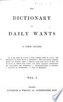 The Dictionary of Daily Wants, Etc. (By the Editor of “Enquire Within Upon Everything” [i.e. Robert Kemp Philp].).