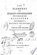 The Elements of Italian Conversation with Familiar and Easy Dialogues Each Preached by a Suitable Vocabulary in Italian and English Designed Particularly for the Use of Schools