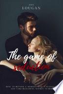 The Game Of Seduction: How To Become A Modern-day casanova And Take Beautiful Women To Bed.