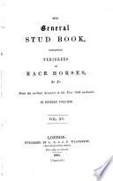 The General Stud-book, Containing Pedigrees of Race Horses, &c. &c. from the Earliest Accounts to the Year ... Inclusive