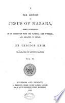 The History of Jesus of Nazara; Considered in Its Connection with the National Life of Israel, and Related in Detail, Translated from the German