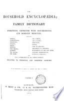 The household encyclopædia; or, Family dictionary of everything connected with housekeeping and domestic medicine, by an association of heads of families and men of science