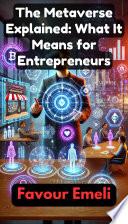 The Metaverse Explained: What It Means for Entrepreneurs