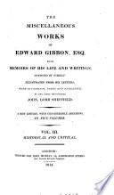 The Miscellaneous Works Of Edward Gibbon, Esq. With Memoirs Of His Life And Writings ; With Occasional Notes And Narrative, By The Right Honourable John, Lord Sheffield
