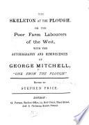 The Skeleton at the Plough: Or, the Poor Farm Labourers of the West, with the Autobiography ... of George Mitchell ... Edited by S. Price