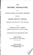 The Spanish translator; or a practical system for becoming acquainted with the Spanish written language, through the medium of the English. 3rd ed., with corrections and improvements