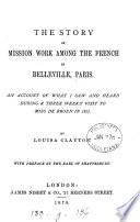 The Story of Mission Work Among the French in Belleville, Paris ...