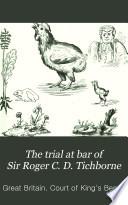 The Trial at Bar of Sir Roger C.D. Tichborne, Bart