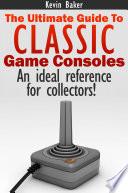 The Ultimate Guide to Classic Game Consoles