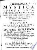 Theologia mystica, vnion y iunta perfecta de la alma con Dios en este destierro por medio de la oracion de contemplacion ...