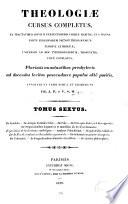 Theologiae cursus completus, ex tractatibus omnium perfectissimis abique habitis, et a magna parte, episcoporum necnon theologorum Europae catholicae, universim ad. hoc interrogatorum, designatis, unicè conflatus
