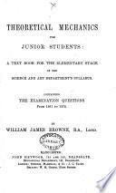 Theoretical Mechanics for Junior Students: a Text Book for the Elementary Stage of the Science and Art Department's Syllabus. Containing the Examination Questions from 1861 to 1872