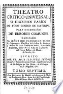 Theotro critico universal, o discursos varios en todo genero de materias, para desengano de errores comunes (etc.)