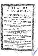 Theotro critico universal, o discursos varios en todo genero de materias, para desengano de errores comunes (etc.)