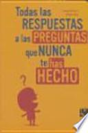 Todas las respuestas a las preguntas que nunca te has hecho