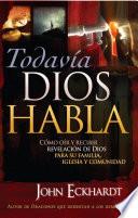 Todavia Dios Habla: Como Oir y Recibir Revelacion de Dios Para Su Familia, Iglesia y Comunidad
