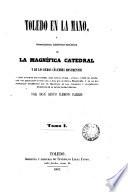 Toledo en la mano o descripción histórico-artística de la magnífica catedral y de los demás célebres monumentos, 1