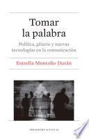 Tomar la palabra. Política, género y nuevas tecnologías en la comunicación
