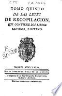 Tomo quinto de las leyes de recopilación, que contiene los libros séptimo i octavo