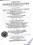 Tortosa Civdad Fidelissima Y Exemplar. Motivos Qve El Rey Nvestro Señor Don Felipe el Grande, Quarto de Castilla, y Tercero de Aragon, ha tenido para conceder la estos Gloriosos Titulos; En Premio de la Lealtad que ha mostrado en las Alteraciones de Cataluña