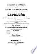 Traducción al castellano de las Usages y demás derechos de Cataluña que no estan aerogados o no son notoriamente inútiles, con indicación del contenido de estos y de las disposiciones por las que ha venido à verlo, ilustrada con notas sacadas de los más clásicos autores del principado, 2