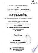 Traducción al castellano de los usages y demas derechos de Cataluña que no están derogados ó no son notoriamente inútiles, con indicación del contenido de estos y de las disposiciones por las que han venido a serlo