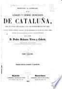 Traduccion al castellano de los usages y demás derechos de Cataluna, que no están derogados ó no son notoriamente inútiles, con indicacion del contenido de estos y de las disposiciones por las que han venido á serlo, ilustrada con notras sacadas de los mas clásico autores del Principado