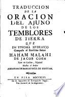 Traduccion de la Oracion del Ajuno de los Temblores de Tierra que en ydioma hebraico compuso ... Malahi de Jacob Coen ique en ladino, espanol illustrò el doctor Abraham de Bargas ..