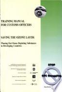 Training Manual for Customs Officers - Saving the Ozone Layer : Phasing out Ozone Depleting Substances in Developing Countries